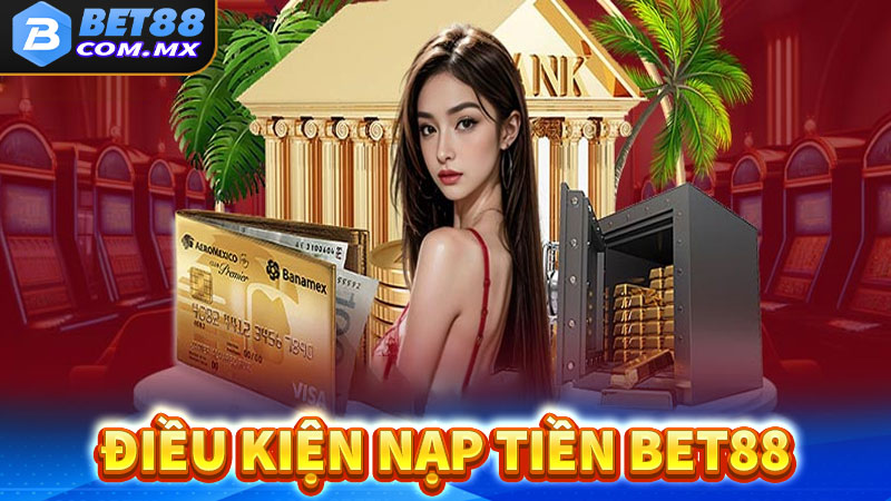 Điều kiện nạp tiền bet88 anh em nên biết